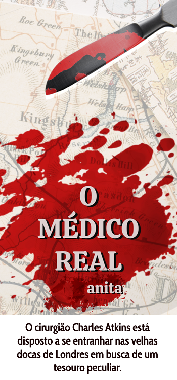 Capa O Médico Real por anita. O cirurgião Charles Atkins está disposto a se entranhar nas velhas docas de Londres em busca de um tesouro peculiar.